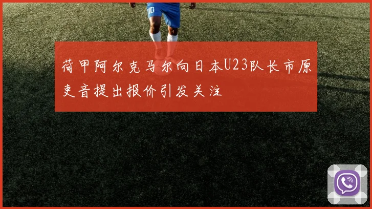 荷甲阿尔克马尔向日本U23队长市原吏音提出报价引发关注