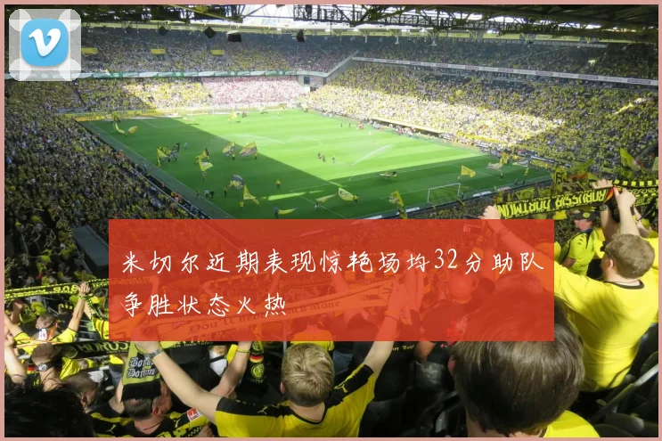米切尔近期表现惊艳场均32分助队争胜状态火热
