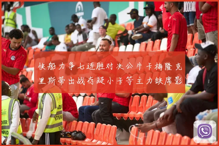 快船力争七连胜对决公牛卡梅隆克里斯蒂出战存疑小卡等主力缺席影响比赛走势