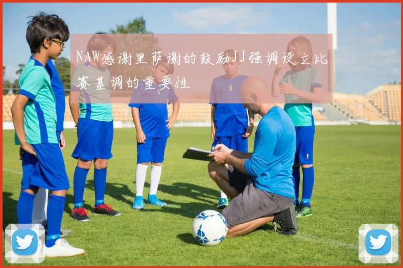 NAW感谢里萨谢的鼓励JJ强调设立比赛基调的重要性