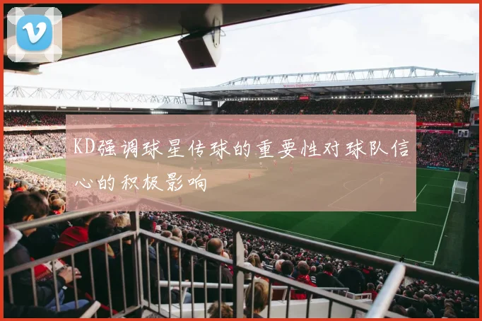 KD强调球星传球的重要性对球队信心的积极影响