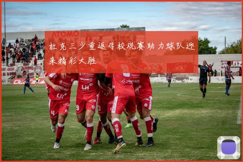 杜克三少重返母校观赛助力球队迎来精彩大胜